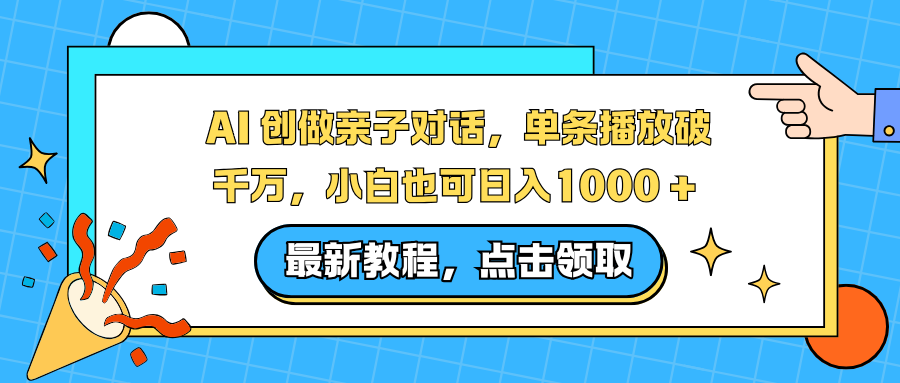 AI 创做亲子对话，单条播放破千万，小白也可日入1000 + 搞钱项目网-网创项目资源站-副业项目-创业项目-搞钱项目搞钱项目网