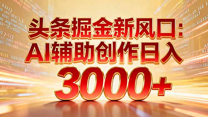 头条掘金新风口：AI辅助创作日入3000+，矩阵玩法当天启动隔天见效搞钱项目网-网创项目资源站-副业项目-创业项目-搞钱项目搞钱项目网