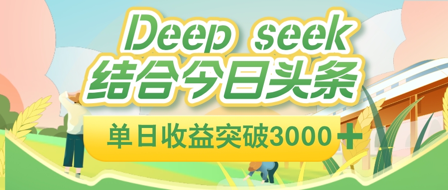 deep seek 结合今日头条，单日收益可突破 3000+，只需要简单的复制粘贴即可搞钱项目网-网创项目资源站-副业项目-创业项目-搞钱项目搞钱项目网