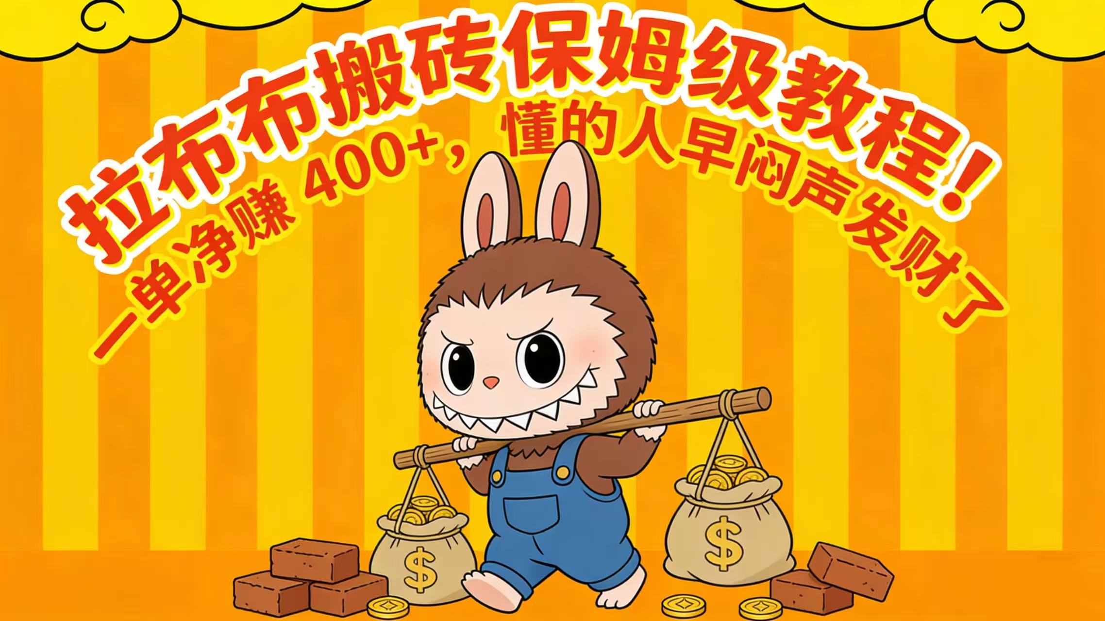 拉布布搬砖保姆级教程！一单净赚 400+，懂的人早闷声发财了搞钱项目网-网创项目资源站-副业项目-创业项目-搞钱项目搞钱项目网