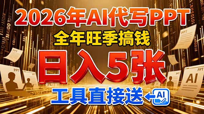 2026用AI代写 PPT，全年旺季搞钱，日入 5张，工具直接送搞钱项目网-网创项目资源站-副业项目-创业项目-搞钱项目搞钱项目网